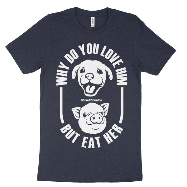Why Do You Love Dogs But Eat Pigs Vegan Shirt