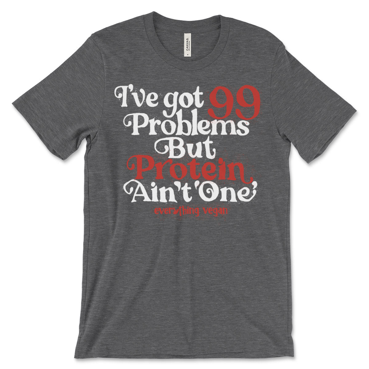 99 Problems Protein T-Shirt | Everything Vegan
