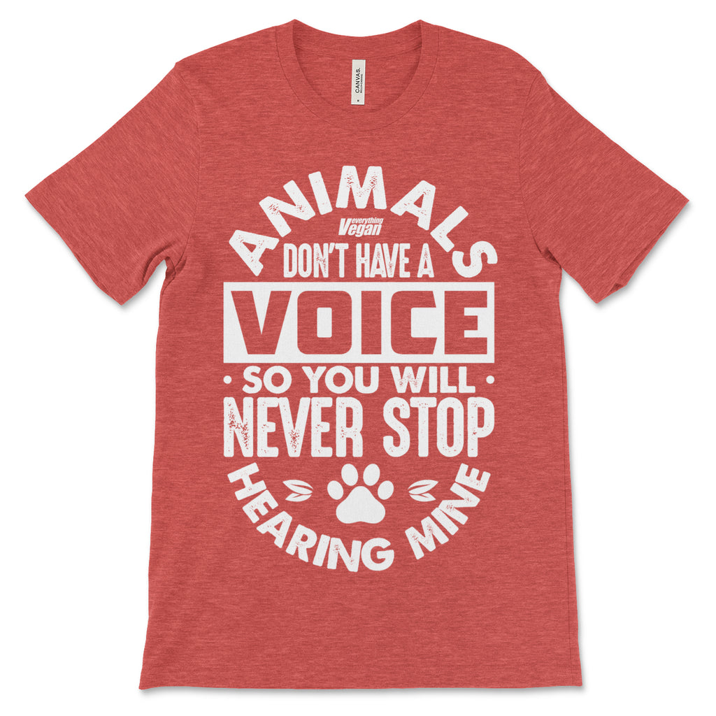 Animals Don't Have A Voice So You'le Never Stop Hearing MIne Shirt