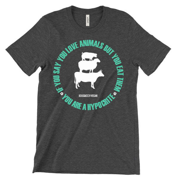 If You Love Animals But You Eat Them You Are A Hypocrite Shirt
