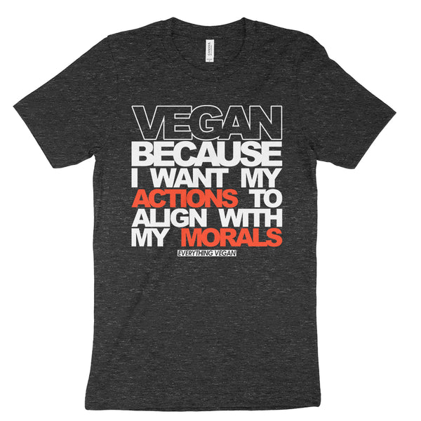 Vegan Because I Want My Actions To align With My Morals Shirt