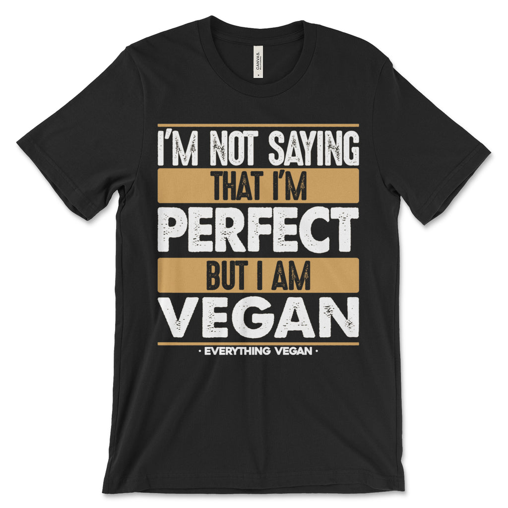 I'm Not Saying I'm Perfect-But I Am Vegan T Shirt