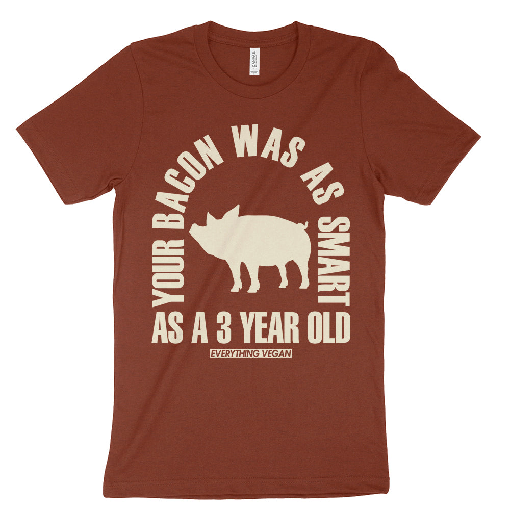 Your Bacon Was As Smart As A 3 Year Old T-Shirt