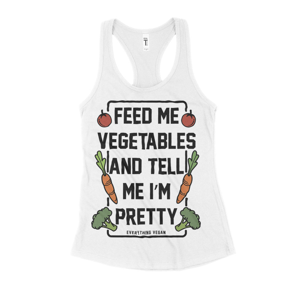 Feed Me Vegetables And Tell Me I'm Pretty Womens Tank Top