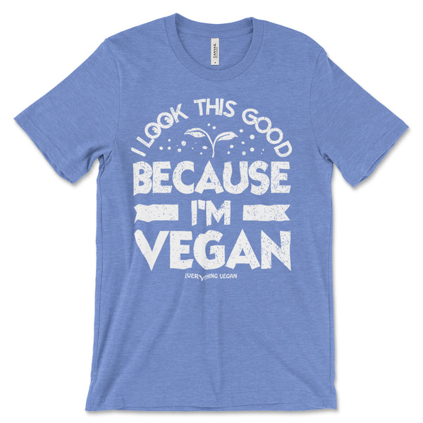 I Look This Good Because Im Vegan T Shirt